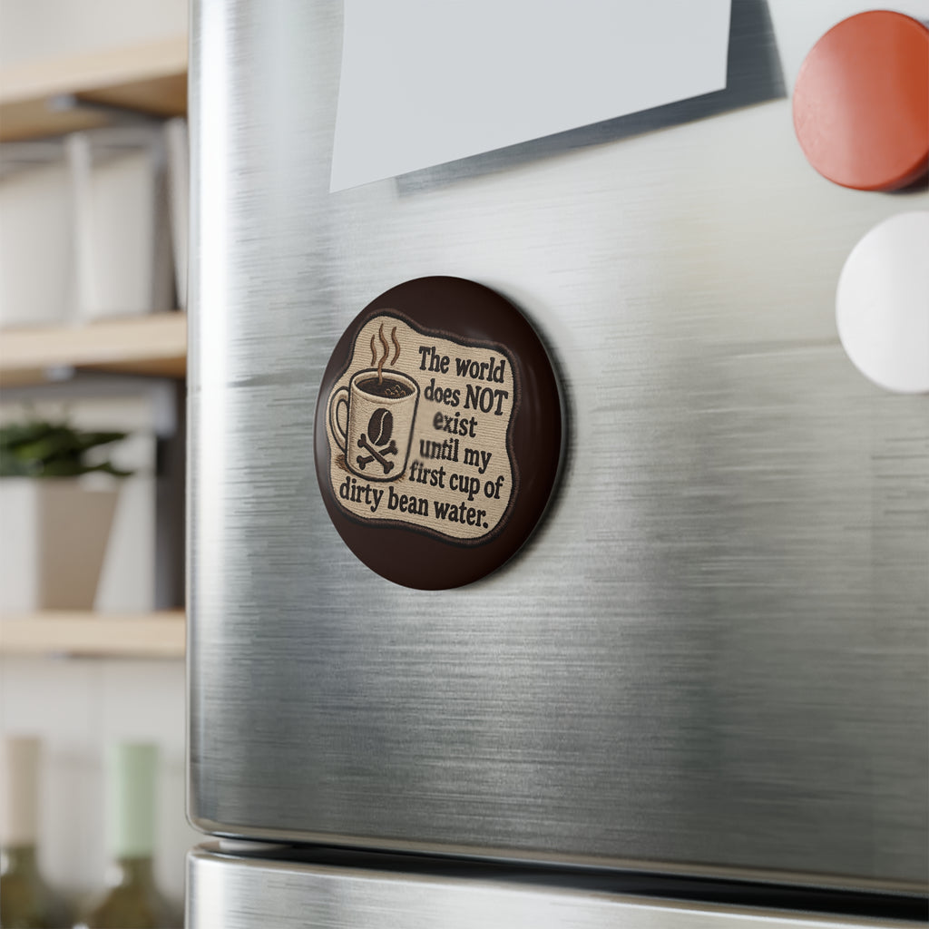 Coffee Humor Round Magnet — "The world does NOT exist until my first cup of dirty bean water."