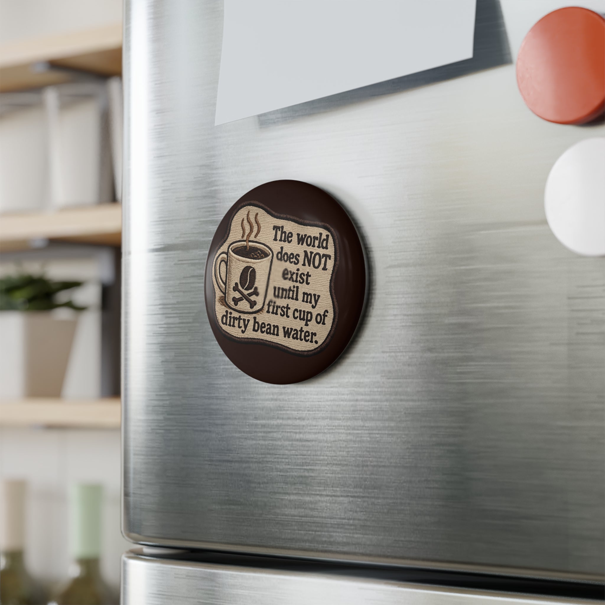 Coffee Humor Round Magnet — "The world does NOT exist until my first cup of dirty bean water."