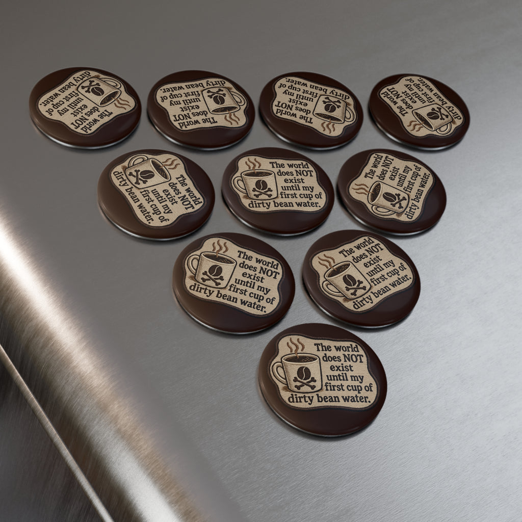 Coffee Humor Round Magnet — "The world does NOT exist until my first cup of dirty bean water."