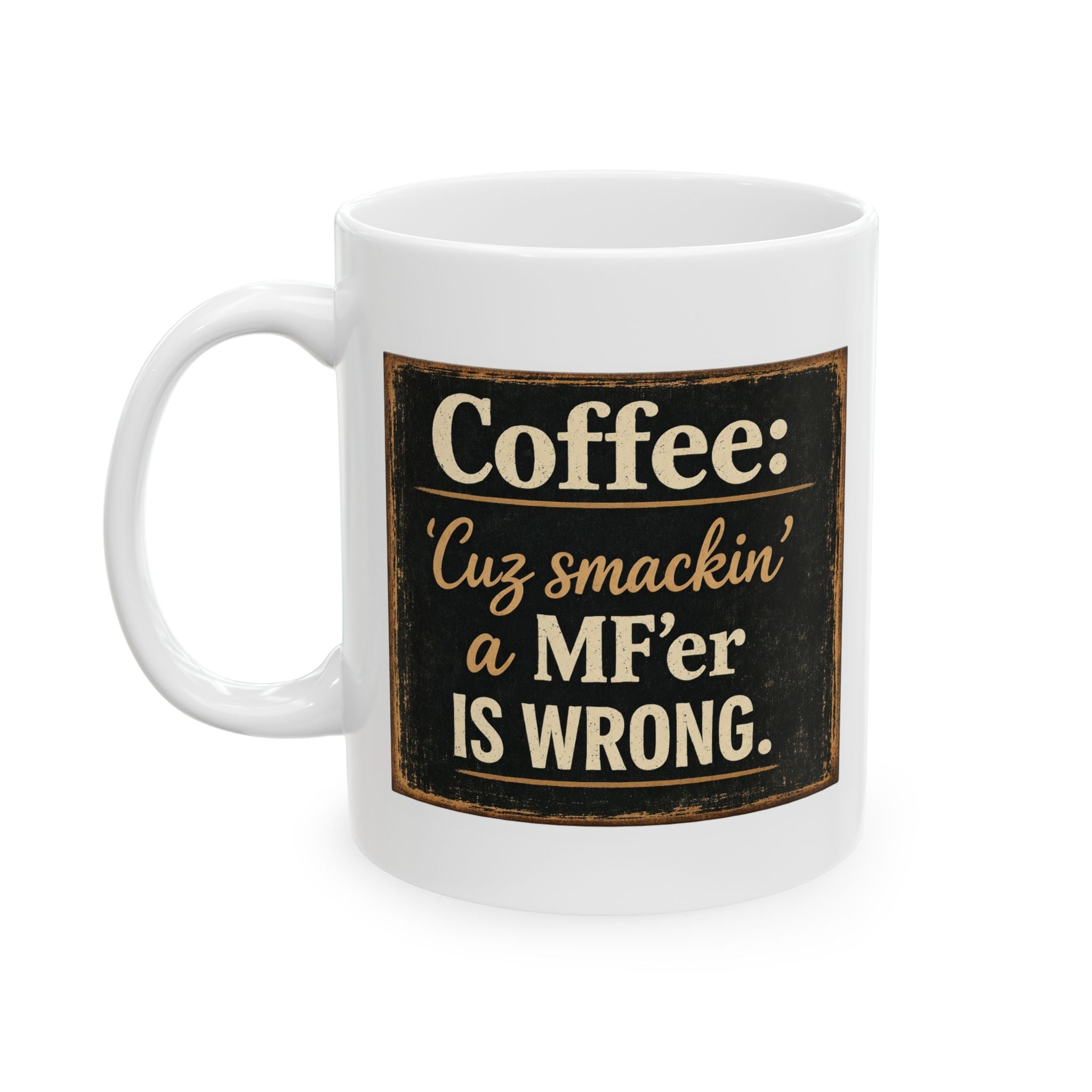 Funny Coffee Mug - “Coffee: 'Cuz smackin’ a MF’er is Wrong.” Retro Typography Gift