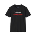 Question EVERYTHING T-Shirt — Bold Skepticism Graphic Tee